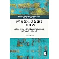 Pathogens Crossing Borders: Global Animal Diseases and International Responses, 1860–1947 (Routledge Studies in the History of Science, Technology and Medicine) Pathogens Crossing Borders: Global Animal Diseases and International Responses, 1860–1947 (Routledge Studies in the History of Science, Technology and Medicine) Kindle Hardcover Paperback