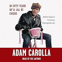 In Fifty Years We'll All Be Chicks...: . . . And Other Complaints from an Angry Middle-Aged White Guy In Fifty Years We'll All Be Chicks...: . . . And Other Complaints from an Angry Middle-Aged White Guy Audible Audiobook Paperback Kindle Hardcover Audio CD