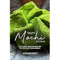 Tasty Mochi Recipes: Delicious Mocha Recipes to Spice Up Your Meals Tasty Mochi Recipes: Delicious Mocha Recipes to Spice Up Your Meals Kindle Paperback