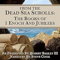 From The Dead Sea Scrolls: The Books of I Enoch and Jubilees: Re-Presented by Robert Bagley III, Semi-Dramatized Narration By Steve Cook