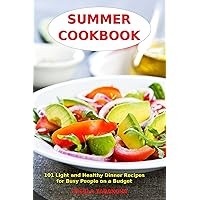 Summer Cookbook: 101 Light and Healthy Dinner Recipes for Busy People on a Budget: Healthy Recipes for Weight Loss, Detox and Cleanse (Healthy Family Recipes)