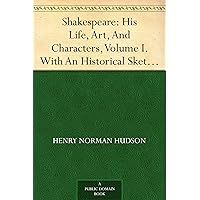 Shakespeare: His Life, Art, And Characters, Volume I. With An Historical Sketch Of The Origin And Growth Of The Drama In England Shakespeare: His Life, Art, And Characters, Volume I. With An Historical Sketch Of The Origin And Growth Of The Drama In England Kindle Paperback MP3 CD Library Binding