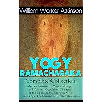 YOGY RAMACHARAKA - Complete Collection: Mystic Christianity, Yogi Philosophy and Oriental Occultism, The Spirit of the Upanishads, Bhagavad Gita, Raja ... The Aphorisms of the Wise and much more YOGY RAMACHARAKA - Complete Collection: Mystic Christianity, Yogi Philosophy and Oriental Occultism, The Spirit of the Upanishads, Bhagavad Gita, Raja ... The Aphorisms of the Wise and much more Kindle