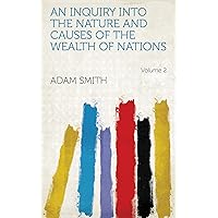 An inquiry into the nature and causes of the wealth of nations Volume 2 An inquiry into the nature and causes of the wealth of nations Volume 2 Kindle Paperback Hardcover