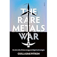 The Rare Metals War: The Dark Side of Clean Energy and Digital Technologies The Rare Metals War: The Dark Side of Clean Energy and Digital Technologies Paperback Kindle