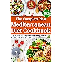 The Complete New Mediterranean Diet Cookbook: Easy Healthy And Simple Mouthwatering Effortless Recipes With Vivid Photography. 30-day Meal Plan The Complete New Mediterranean Diet Cookbook: Easy Healthy And Simple Mouthwatering Effortless Recipes With Vivid Photography. 30-day Meal Plan Kindle Paperback