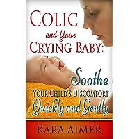 Colic and Your Crying Baby: Soothe Your Child's Discomfort Quickly and Gently (Newborn, Infant, Baby, & Toddler Help Books Book 2) Colic and Your Crying Baby: Soothe Your Child's Discomfort Quickly and Gently (Newborn, Infant, Baby, & Toddler Help Books Book 2) Kindle Audible Audiobook Paperback