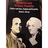 Benjamin and William Franklin: Father and Son, Patriot and Loyalist Benjamin and William Franklin: Father and Son, Patriot and Loyalist Paperback