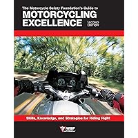The Motorcycle Safety Foundation's Guide to Motorcycling Excellence, Second Edition: Skills, Knowledge, and Strategies for Riding Right The Motorcycle Safety Foundation's Guide to Motorcycling Excellence, Second Edition: Skills, Knowledge, and Strategies for Riding Right Paperback