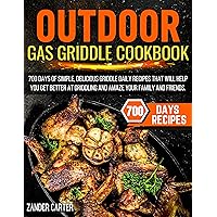 Outdoor Gas Griddle Cookbook: 700 days of simple, delicious griddle daily recipes that will help you get better at griddling and amaze your family and friends. Outdoor Gas Griddle Cookbook: 700 days of simple, delicious griddle daily recipes that will help you get better at griddling and amaze your family and friends. Kindle Paperback