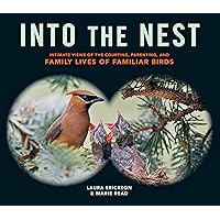 Into the Nest: Intimate Views of the Courting, Parenting, and Family Lives of Familiar Birds Into the Nest: Intimate Views of the Courting, Parenting, and Family Lives of Familiar Birds Paperback Kindle