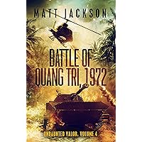 Battle of Quang Tri, 1972 (Undaunted Valor Book 4) Battle of Quang Tri, 1972 (Undaunted Valor Book 4) Kindle Paperback Hardcover