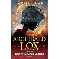 Archibald Lox and the Bridge Between Worlds: Archibald Lox series, book 1 Archibald Lox and the Bridge Between Worlds: Archibald Lox series, book 1 Kindle Paperback