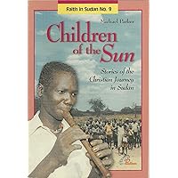 Children of the sun: Stories of the Christian journey in Sudan (Faith in Sudan) Children of the sun: Stories of the Christian journey in Sudan (Faith in Sudan) Paperback