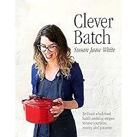 Clever Batch: 100 ridiculously easy, batch-cooking recipes for those short on time, money and patience Clever Batch: 100 ridiculously easy, batch-cooking recipes for those short on time, money and patience Kindle Hardcover