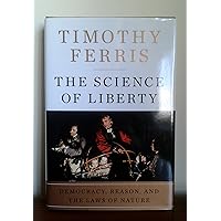 The Science of Liberty: Democracy, Reason, and the Laws of Nature The Science of Liberty: Democracy, Reason, and the Laws of Nature Kindle Audible Audiobook Paperback Hardcover MP3 CD