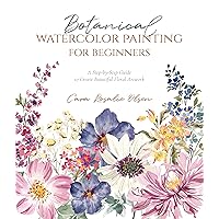 Botanical Watercolor Painting for Beginners: A Step-by-Step Guide to Create Beautiful Floral Artwork Botanical Watercolor Painting for Beginners: A Step-by-Step Guide to Create Beautiful Floral Artwork Paperback Kindle Spiral-bound