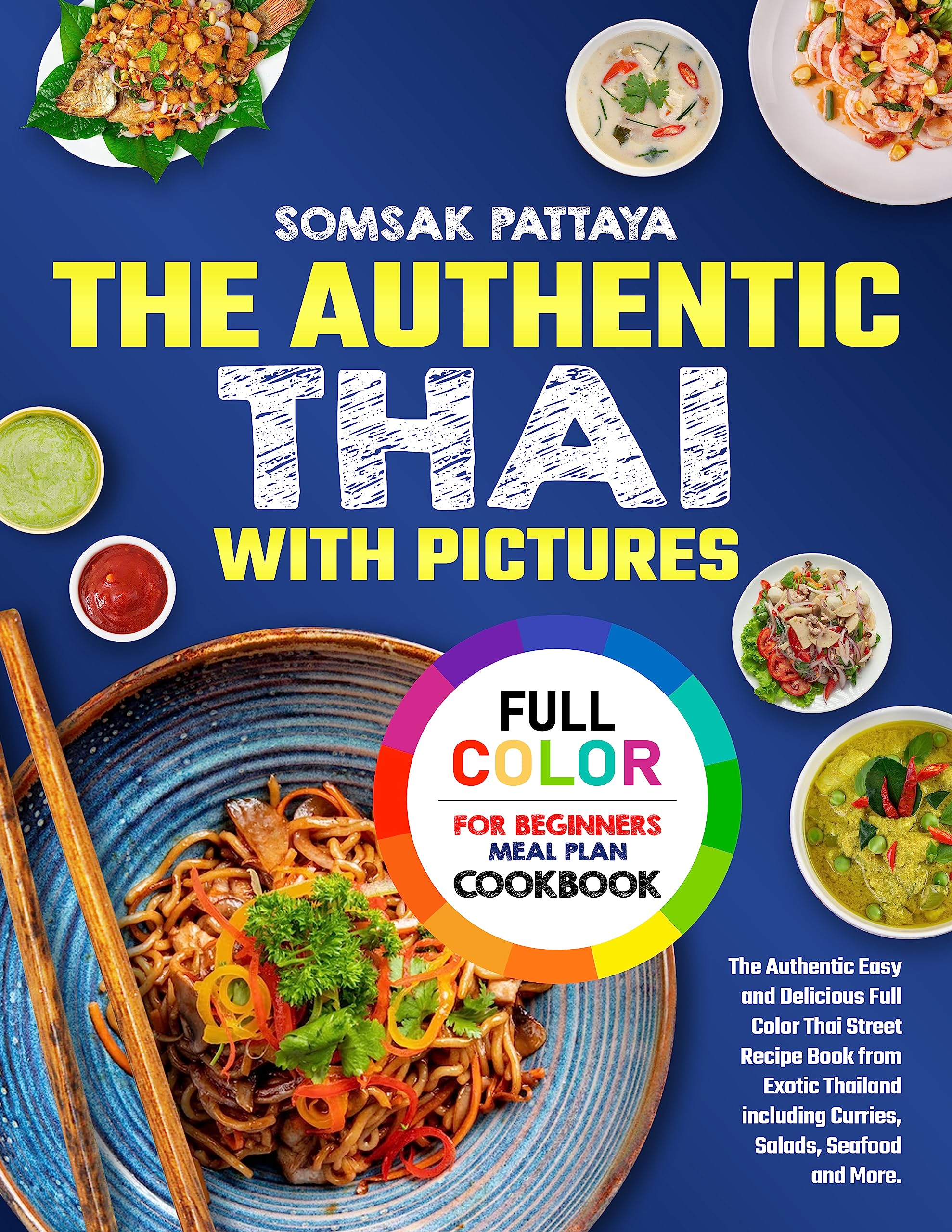 The Authentic Thai Cookbook with Pictures for Beginners: Easy and Delicious Full Color Thai Street Recipe Book from Exotic Thailand Including Curries, Salads, Seafood and More