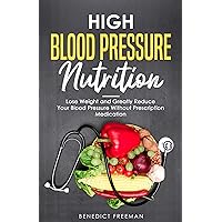 High Blood Pressure Nutrition: Reduce Your Blood Pressure Without Prescription Medication High Blood Pressure Nutrition: Reduce Your Blood Pressure Without Prescription Medication Kindle Paperback