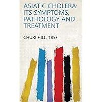 Asiatic cholera: its symptoms, pathology and treatment Asiatic cholera: its symptoms, pathology and treatment Kindle Paperback