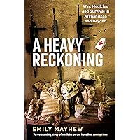 A Heavy Reckoning: War, Medicine and Survival in Afghanistan and Beyond (Wellcome Collection) A Heavy Reckoning: War, Medicine and Survival in Afghanistan and Beyond (Wellcome Collection) Kindle Hardcover Paperback