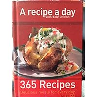 A Recipe a Day - Quick! Easy! Delicious! 365 Recipes - Delicious Meals for Every Day