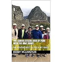 THE SENIOR CITIZEN TOUR OF PERU WITH THE BOAT BUMS: AN ADVENTURE? ALPACA MY BAGS THE SENIOR CITIZEN TOUR OF PERU WITH THE BOAT BUMS: AN ADVENTURE? ALPACA MY BAGS Kindle Paperback
