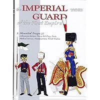 The Imperial Guard of the First Empire: Volume 3 - Mounted Troops - Lithuanian Tartars, Horse Artillery, Train, Medical Service, Headquarters, Polish Krakus