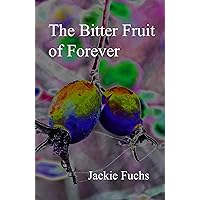 The Bitter Fruit of Forever The Bitter Fruit of Forever Kindle Paperback
