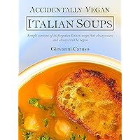 Accidentally Vegan Italian Soups: Simple versions of 30 forgotten Italian soups that always were and always will be vegan