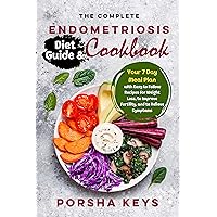 The Complete Endometriosis Diet Guide & Cookbook: Your 7 Day Meal Plan with Easy to Follow Recipes for Weight Loss, to Improve Fertility, and to Relieve Symptoms The Complete Endometriosis Diet Guide & Cookbook: Your 7 Day Meal Plan with Easy to Follow Recipes for Weight Loss, to Improve Fertility, and to Relieve Symptoms Kindle Paperback
