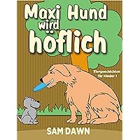 Kinderbücher: Max Hund wird höflich: Kinderbücher ab 2 - 8 jahre (Gutenachtgeschichten, Gute-Nacht-Geschichten, Deutsch Kinder Buch, Märchen, Vorlesegeschichten ... für Kinder 1) (German Edition)