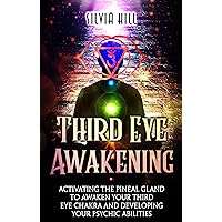 Third Eye Awakening: Activating the Pineal Gland to Awaken Your Third Eye Chakra and Developing Your Psychic Abilities (Psychic Awakening)