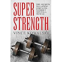 Super Strength: The Secret to Gaining Strength - Without Moving a Muscle (The Bigger Leaner Stronger Muscle Series Book 4) Super Strength: The Secret to Gaining Strength - Without Moving a Muscle (The Bigger Leaner Stronger Muscle Series Book 4) Kindle Paperback