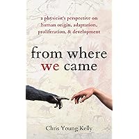 from where we came: a physicist's perspective on human origin, adaptation, proliferation, and development from where we came: a physicist's perspective on human origin, adaptation, proliferation, and development Kindle Audible Audiobook Paperback