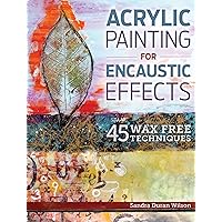 Acrylic Painting for Encaustic Effects: 45 Wax Free Techniques Acrylic Painting for Encaustic Effects: 45 Wax Free Techniques Paperback Kindle