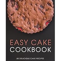 Easy Cake Cookbook: 50 Delicious Cake Recipes Easy Cake Cookbook: 50 Delicious Cake Recipes Kindle Hardcover Paperback