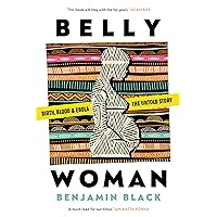 Belly Woman: Birth, Blood & Ebola: The Untold Story Belly Woman: Birth, Blood & Ebola: The Untold Story Paperback Kindle Hardcover