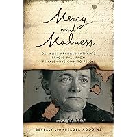 Mercy and Madness: Dr. Mary Archard Latham's Tragic Fall from Female Physician to Felon Mercy and Madness: Dr. Mary Archard Latham's Tragic Fall from Female Physician to Felon Hardcover Kindle