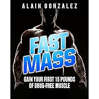 Fast Mass: Gain Your First 15 Pounds of Drug-Free Muscle Fast Mass: Gain Your First 15 Pounds of Drug-Free Muscle Kindle