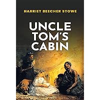 Uncle Tom's Cabin: The Original 1852 Unabridged And Complete Edition (A Harriet Beecher Stowe Classics)
