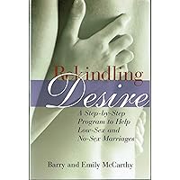 Rekindling Desire: A Step-by-Step Program to Help Low-Sex and No-Sex Marriages Rekindling Desire: A Step-by-Step Program to Help Low-Sex and No-Sex Marriages Paperback