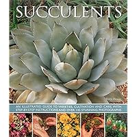 Succulents: An illustrated guide to varieties, cultivation and care, with step-by-step instructions and over 145 stunning photographs Succulents: An illustrated guide to varieties, cultivation and care, with step-by-step instructions and over 145 stunning photographs Paperback Mass Market Paperback