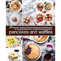 Pancakes and Waffles: Discover Delicious Pancake Recipes and Waffle Recipes for Amazing Breakfasts in an asy Breakfast Cookbook Pancakes and Waffles: Discover Delicious Pancake Recipes and Waffle Recipes for Amazing Breakfasts in an asy Breakfast Cookbook Kindle Paperback