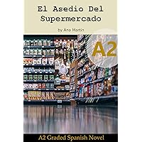 Spanish A2 graded reader. El Asedio del Supermercado: Short Spanish story for upper beginners: Suitable for Spanish learners at an A2 level (Spanish A2 ... readers) (Spanish Edition) (A2 Collection) Spanish A2 graded reader. El Asedio del Supermercado: Short Spanish story for upper beginners: Suitable for Spanish learners at an A2 level (Spanish A2 ... readers) (Spanish Edition) (A2 Collection) Kindle