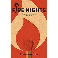 Fire Nights: Forging Brotherhood that Heals Fire Nights: Forging Brotherhood that Heals Kindle Paperback Hardcover