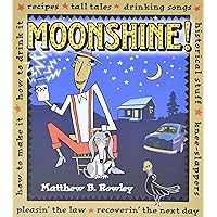 Moonshine!: Recipes * Tall Tales * Drinking Songs * Historical Stuff * Knee-Slappers * How to Make It * How to Drink It * Pleasin the Law * Recoverin the Next Day Moonshine!: Recipes * Tall Tales * Drinking Songs * Historical Stuff * Knee-Slappers * How to Make It * How to Drink It * Pleasin the Law * Recoverin the Next Day Paperback