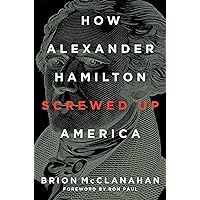 How Alexander Hamilton Screwed Up America How Alexander Hamilton Screwed Up America Audible Audiobook Hardcover Kindle