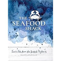 The Seafood Shack: Food and Tales from the Scottish Highlands The Seafood Shack: Food and Tales from the Scottish Highlands Hardcover