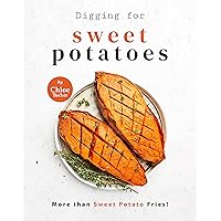 Digging for Sweet Potatoes: More than Sweet Potato Fries! Digging for Sweet Potatoes: More than Sweet Potato Fries! Kindle Paperback